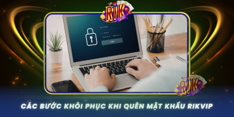 Cac Buoc Khoi Phuc Khi Quen Mat Khau Rikvip