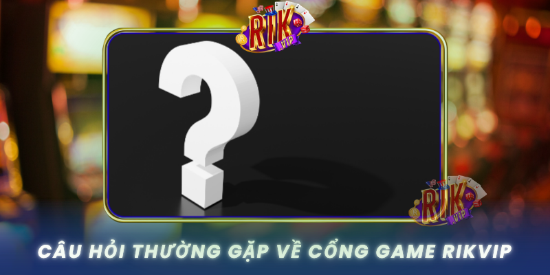 RIKVIP pragency - Rik Vip Cổng Game Bài Đổi Thưởng RikVip Uy Tín 2026 33 Cau Hoi Thuong Gap Ve Cong Game Rikvip