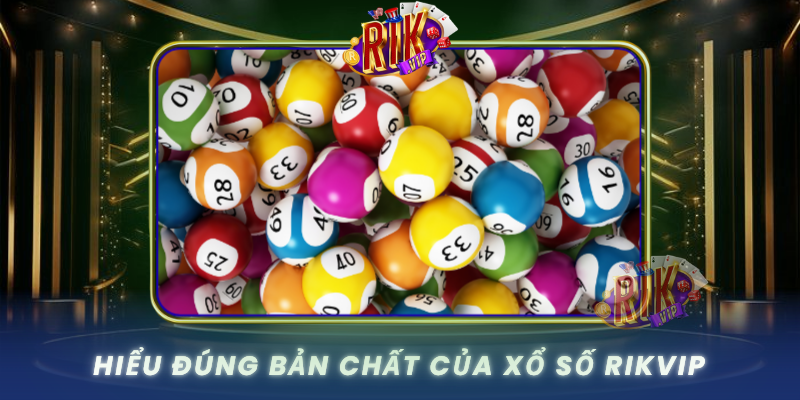 Xổ Số RIKVIP – Bí Quyết Chơi Thông Minh Và Hiệu Quả 1 Hieu Dung Ban Chat Cua Xo So Rikvip
