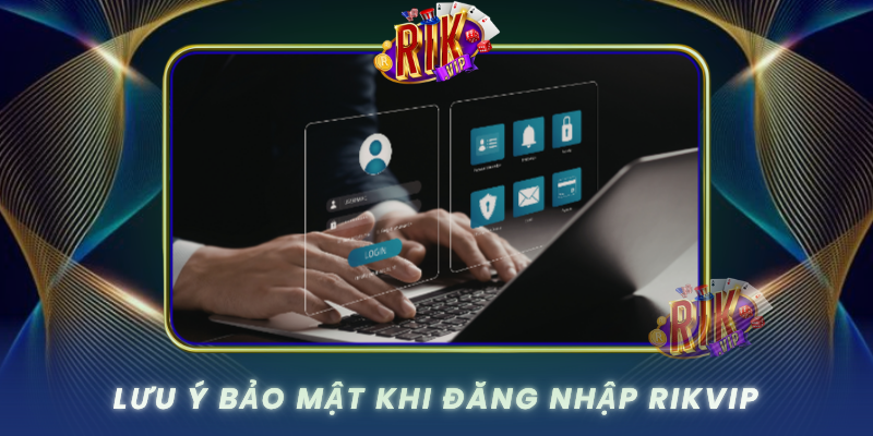 Luu Y Bao Mat Khi Dang Nhap Rikvip