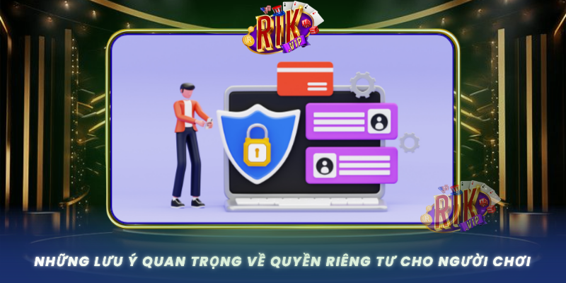 Chính Sách Quyền Riêng Tư RIKVIP - An Toàn Và Minh Bạch 3 Nhung Luu Y Quan Trong Ve Quyen Rieng Tu Cho Nguoi Choi