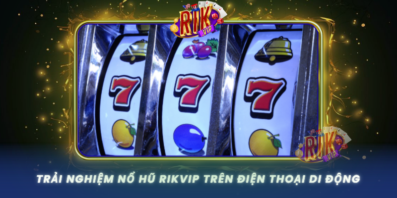 Nổ Hũ RIKVIP – Hành Trình Chinh Phục Jackpot Đỉnh Cao 2 Trai Nghiem No Hu Rikvip Tren Dien Thoai Di Dong