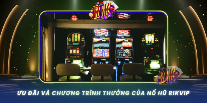 Nổ Hũ RIKVIP – Hành Trình Chinh Phục Jackpot Đỉnh Cao 3 Uu Dai Va Chuong Trinh Thuong Cua No Hu Rikvip